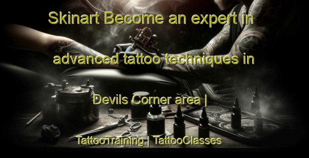 Skinart Become an expert in advanced tattoo techniques in Devils Corner area | TattooTraining | TattooClasses | SkinartTraining-United States